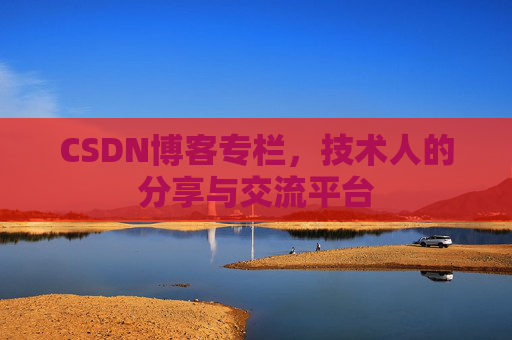 CSDN博客专栏，技术人的分享与交流平台